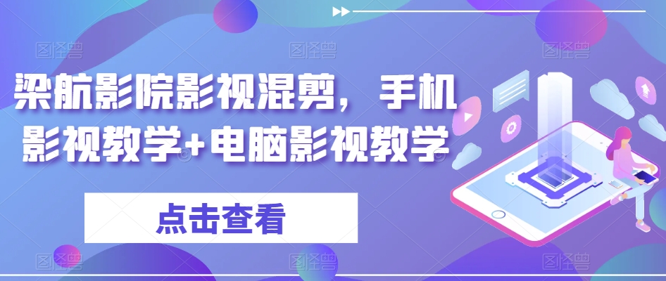 梁航影院影视混剪，手机影视教学+电脑影视教学-天天项目库