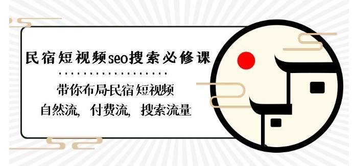 民宿-短视频seo搜索必修课：带你布局-民宿短视频自然流，付费流，搜索流量-天天项目库