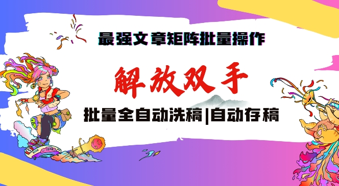 最强文章矩阵批量管理，自动洗稿，自动存稿，月入过万轻轻松松【揭秘】-天天项目库