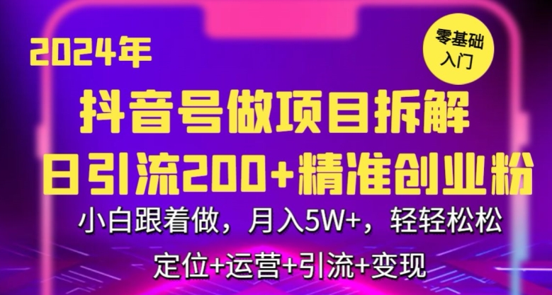 2024年抖音做项目拆解日引流300+创业粉，小白跟着做，月入5万，轻轻松松【揭秘】-天天项目库