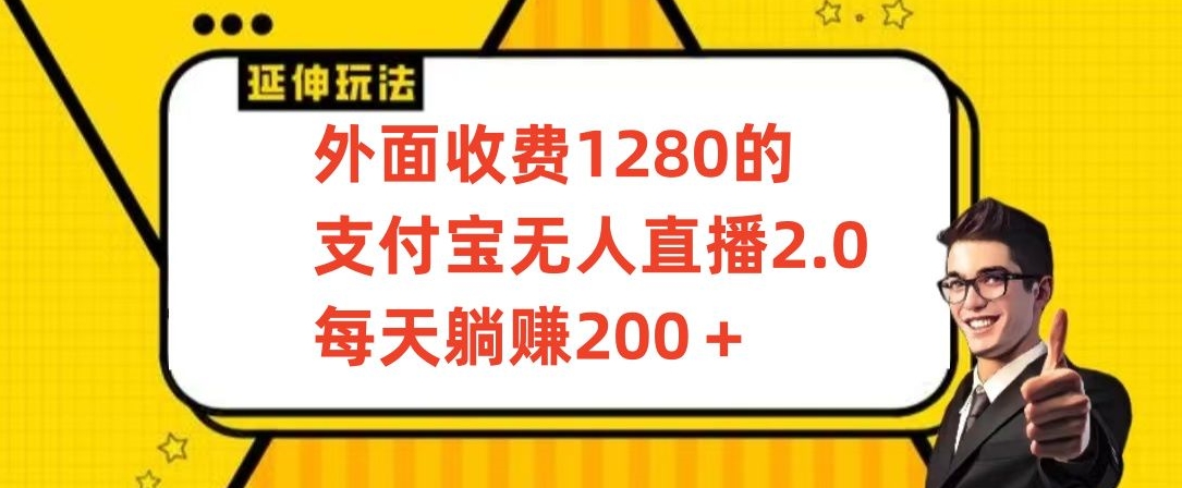 外面收费1280的支付宝无人直播2.0项目，每天躺赚200+，保姆级教程【揭秘】-天天项目库