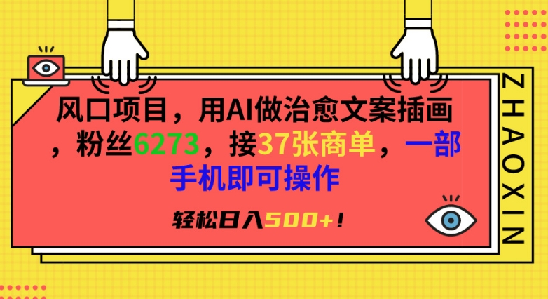 风口项目，用AI做治愈文案插画，粉丝6273，接37张商单，一部手机即可操作，轻松日入500+【揭秘】-天天项目库