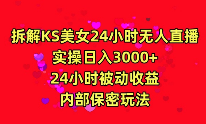 利用快手24小时无人美女直播，实操日入3000，24小时被动收益，内部保密玩法【揭秘】-天天项目库