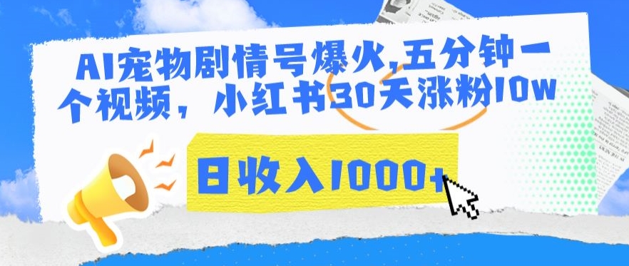 AI宠物剧情号爆火，五分钟一个视频，小红书30天涨粉10w，日收入1000+【揭秘】-天天项目库