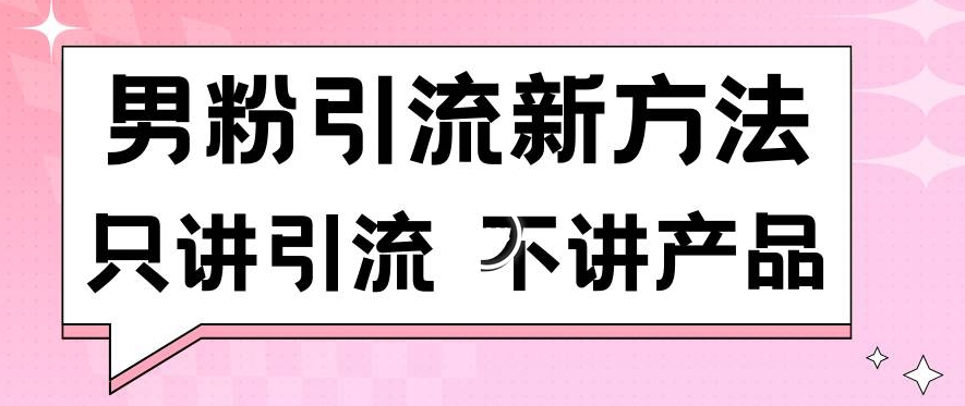 男粉引流新方法日引流100多个男粉只讲引流不讲产品不违规不封号【揭秘】-天天项目库