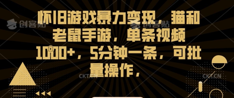 怀旧游戏暴力变现，猫和老鼠手游，单条视频1000+，5分钟一条，可批量操作【揭秘】-天天项目库