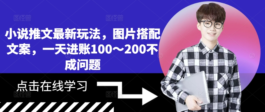 小说推文最新玩法，图片搭配文案，一天进账100～200不成问题-天天项目库