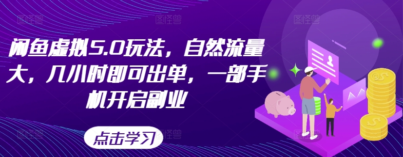 闲鱼虚拟5.0玩法，自然流量大，几小时即可出单，一部手机开启副业-天天项目库