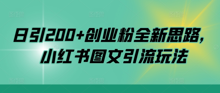 日引200+创业粉全新思路，小红书图文引流玩法【揭秘】-天天项目库