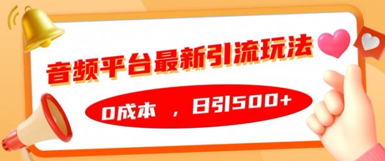 音频平台最新引流玩法，0成本，日引500+【揭秘】-天天项目库