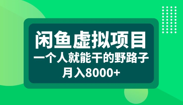 闲鱼虚拟项目，一个人就可以干的野路子，月入8000+【揭秘】-天天项目库