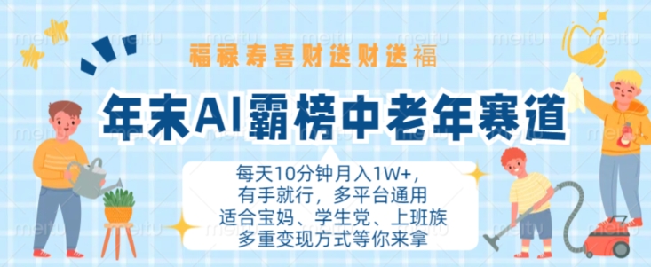 年末AI霸榜中老年赛道，福禄寿喜财送财送褔月入1W+，有手就行，多平台通用【揭秘】-天天项目库