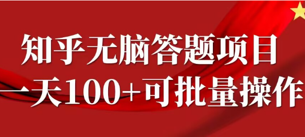 知乎答题项目，日入100+，时间自由，可批量操作-天天项目库