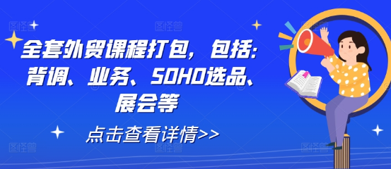 全套外贸课程打包，包括：背调、业务、SOHO选品、展会等-天天项目库