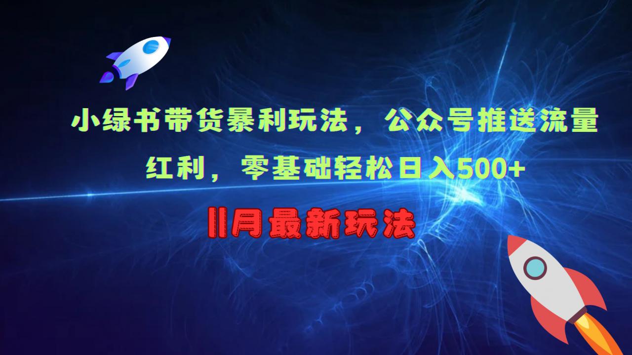 小绿书带货暴利玩法，公众号推送流量红利，零基础轻松日入500+-天天项目库