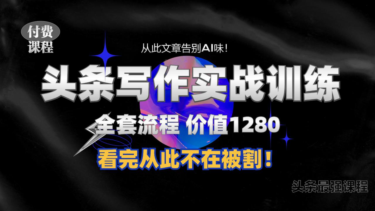 11月最新头条1280付费课程，手把手教你日入300+  教你写一篇没有“AI味的文章”，附赠独家指令【揭秘】-天天项目库