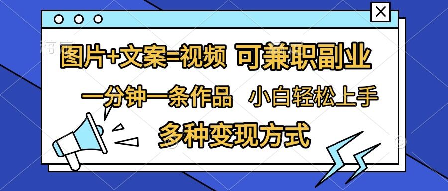 图片+文案=视频，精准暴力引流，可兼职副业，一分钟一条作品，小白轻松上手，多种变现方式-天天项目库