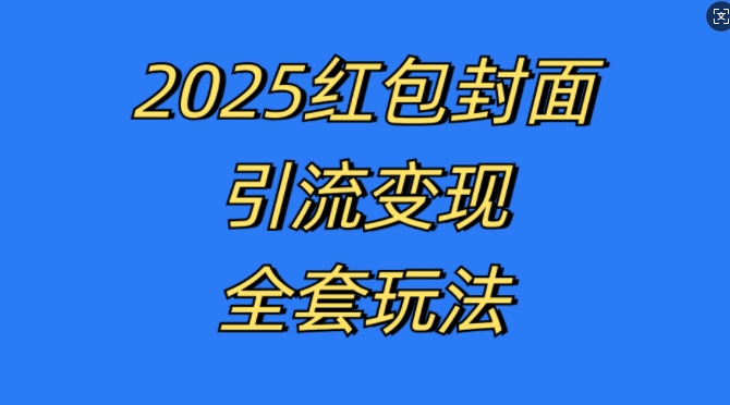 红包封面引流变现全套玩法，最新的引流玩法和变现模式，认真执行，嘎嘎赚钱【揭秘】-天天项目库