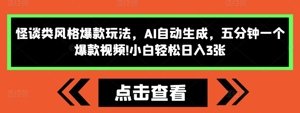 怪谈类风格爆款玩法，AI自动生成，五分钟一个爆款视频，小白轻松日入3张【揭秘】-天天项目库