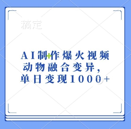 AI制作爆火视频，动物融合变异，单日变现1k-天天项目库