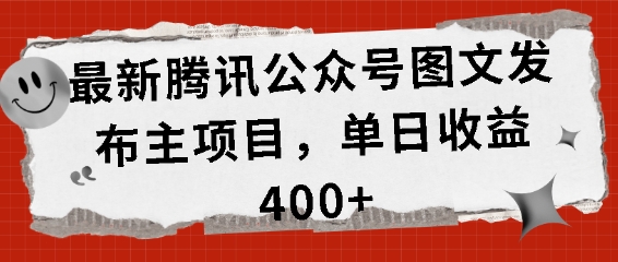 最新腾讯公众号图文发布项目，单日收益400+【揭秘】-天天项目库