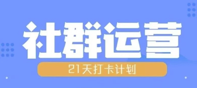 比高21天社群运营培训，带你探讨社群运营的全流程规划-天天项目库