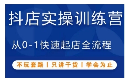 抖音小店实操训练营，从0-1快速起店全流程，不玩套路，只讲干货，学会为止-天天项目库