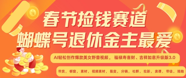 春节捡钱赛道，蝴蝶号退休金主最爱，AI轻松创作爆款美女野兽视频，福禄寿喜财吉祥如意升级版3.0-天天项目库