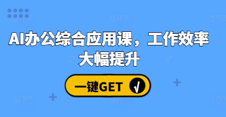 AI办公综合应用课，工作效率大幅提升-天天项目库