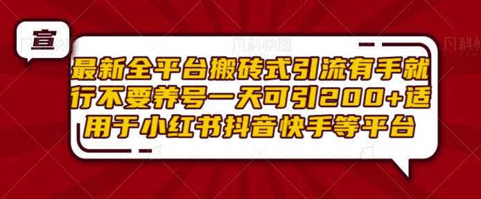 最新全平台搬砖式引流有手就行不要养号一天可引200+项目粉适用于小红书抖音快手等平台-天天项目库