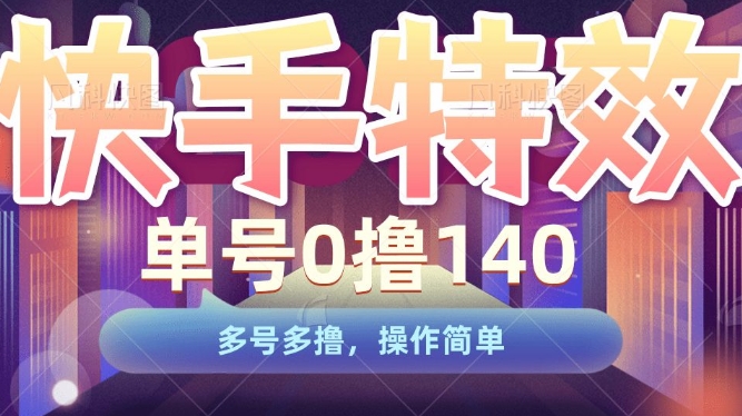 快手特效项目，单号0撸140，多号多撸，操作简单【揭秘】-天天项目库