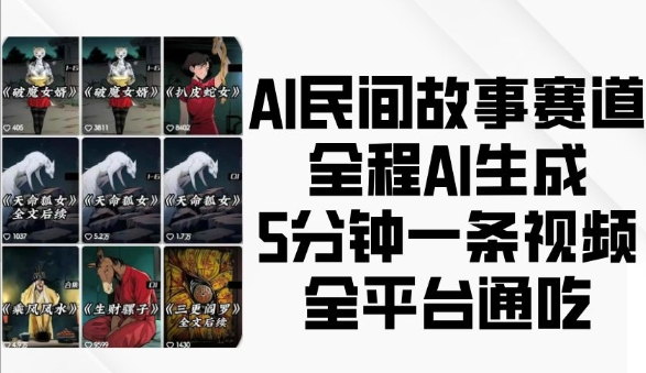 AI民间故事赛道，全程AI生成5分钟一条视频，全平台通吃-天天项目库