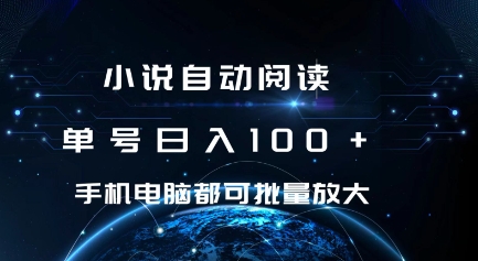 小说自动阅读 单号日入100+ 手机电脑都可 批量放大操作【揭秘】-天天项目库