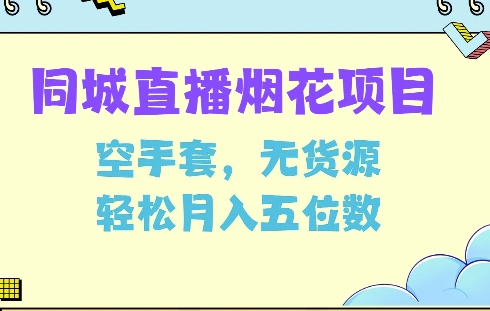 同城烟花项目，空手套，无货源，轻松月入5位数【揭秘】-天天项目库