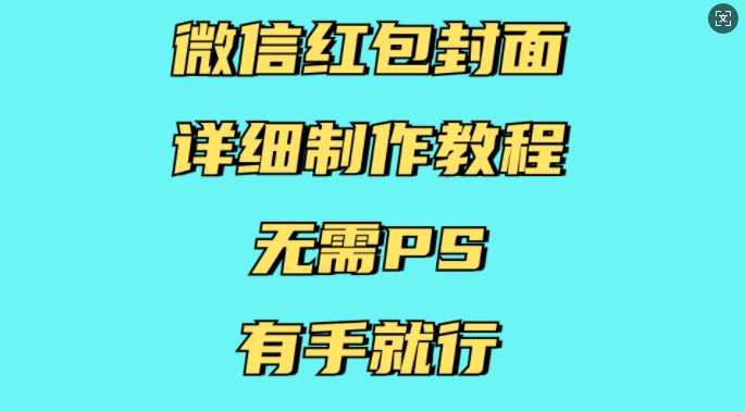 微信红包封面详细制作教程，无需PS，有手就行-天天项目库