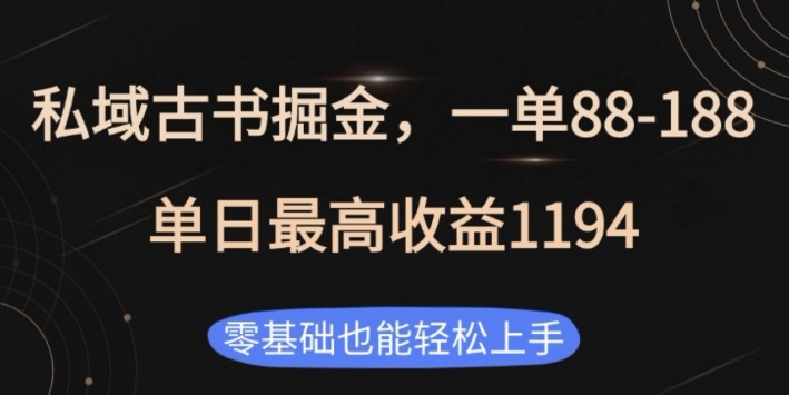 私域古书掘金项目，1单88-188，单日最高收益1194，零基础也能轻松上手【揭秘】-天天项目库