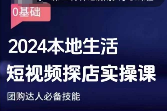 团购达人短视频课程，2024本地生活短视频探店实操课，团购达人必备技能-天天项目库