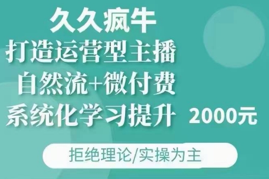 久久疯牛·自然流+微付费(12月23更新)打造运营型主播，包11月+12月-天天项目库