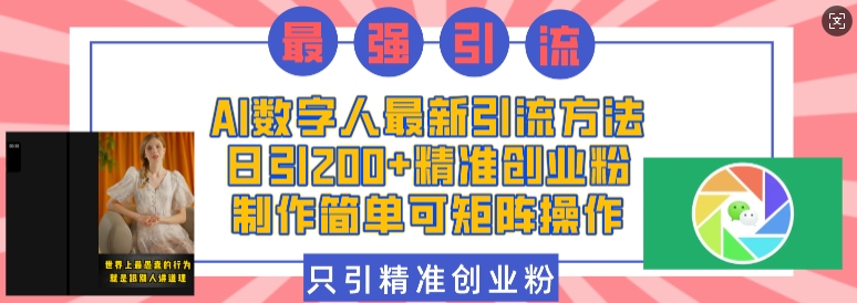 AI数字人最新引流方法，日引200+精准创业粉，制作简单可矩阵操作-天天项目库