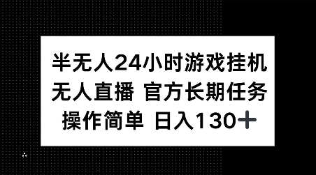 半无人24小时游戏挂JI，官方长期任务，操作简单 日入130+【揭秘】-天天项目库