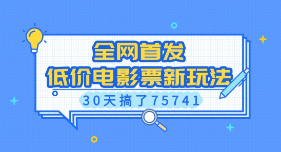 全网首发，低价电影票新玩法，已有人30天搞了75741【揭秘】-天天项目库