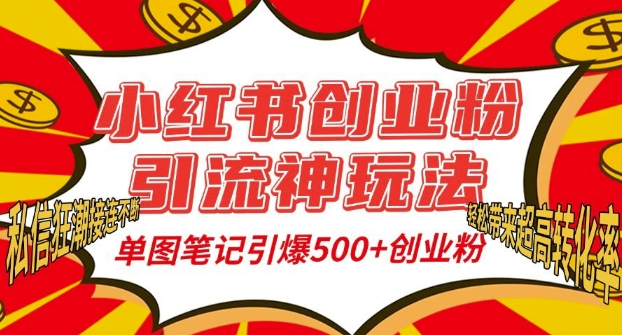 小红书创业粉引流神玩法，单图笔记引爆500+精准创业粉丝，私信狂潮接连不断-天天项目库