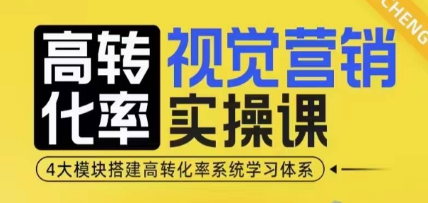 高转化率·视觉营销实操课，4大模块搭建高转化率系统学习体系-天天项目库