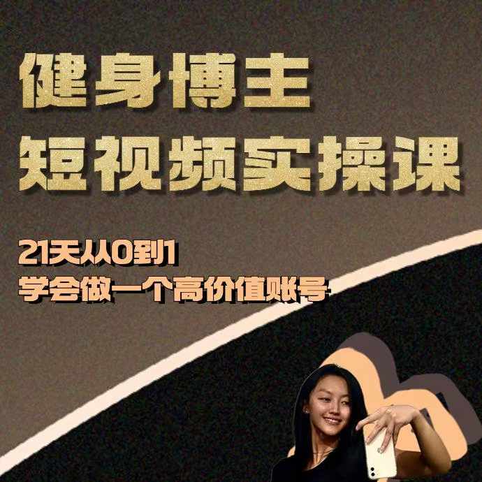 健身博主短视频实操课——21天从0到1学会做一个高价值账号-天天项目库