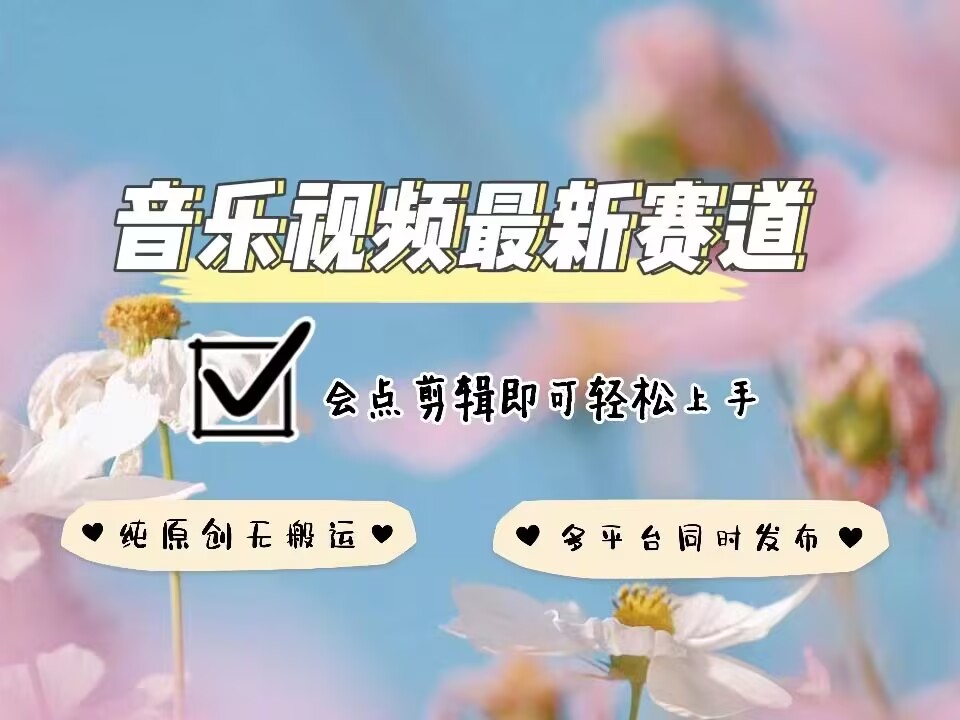 音乐视频赛道最新玩法，纯原创不违规，可所有平台同时发布，会点剪辑即可轻松拿捏-天天项目库