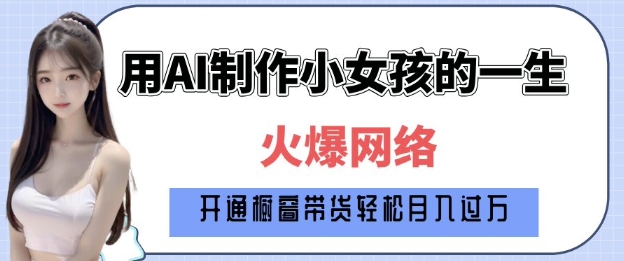 爆火AI小女孩从1岁到80岁制作教程拆解，纯原创制作，日入多张-天天项目库