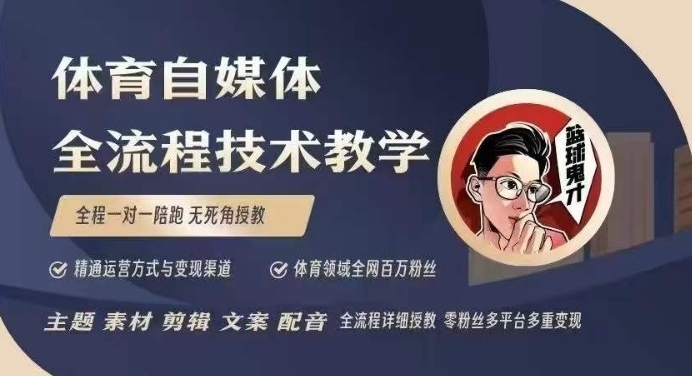 体育自媒体创作全流程讲解，百万大V带你全流程学习体育自媒体短视频文案创作、视频制作和账号运营-天天项目库