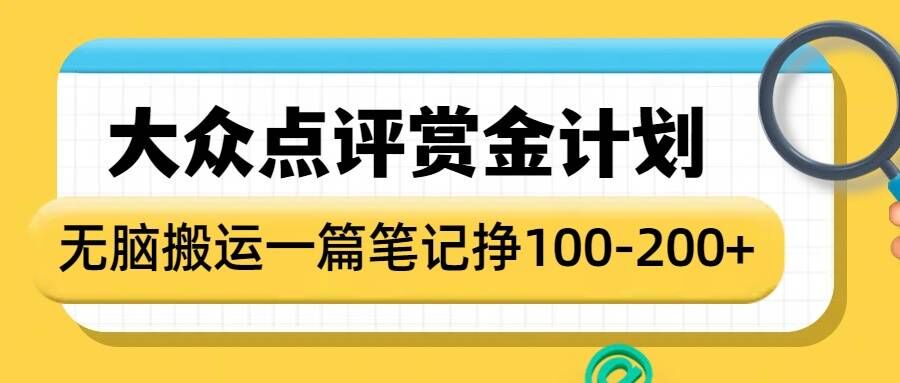 大众点评赏金计划，无脑搬运就有收益，一篇笔记收益1-2张-天天项目库