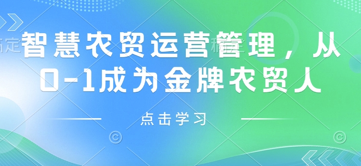 智慧农贸运营管理，从0-1成为金牌农贸人-天天项目库