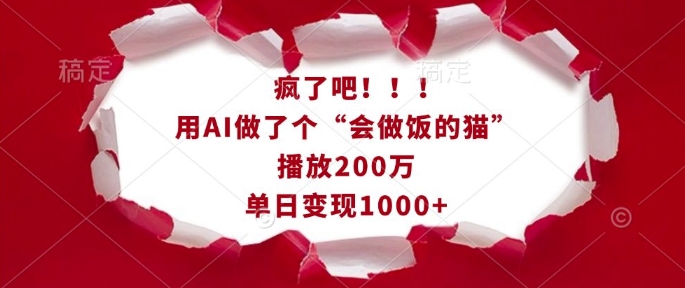 疯了吧！用AI做了个“会做饭的猫”，播放200万，单日变现1k-天天项目库